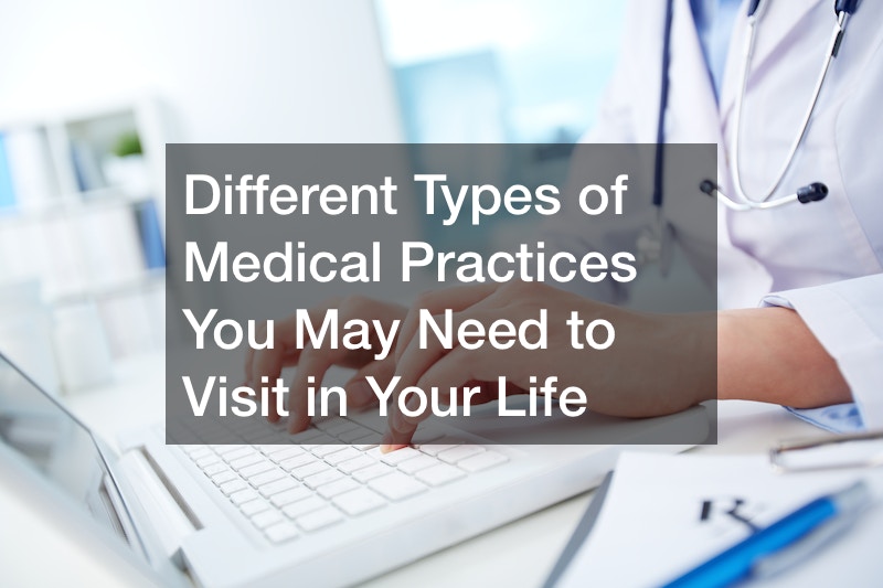 Different Types Of Medical Practices You May Need To Visit In Your Life 