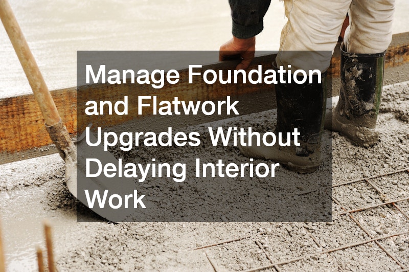 Manage Foundation and Flatwork Upgrades Without Delaying Interior Work